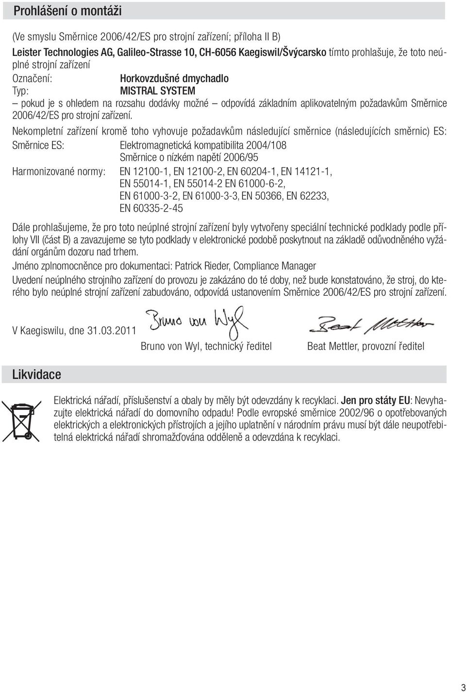 Nekompletní zařízení kromě toho vyhovuje požadavkům následující směrnice (následujících směrnic) ES: Směrnice ES: Elektromagnetická kompatibilita 2004/108 Směrnice o nízkém napětí 2006/95