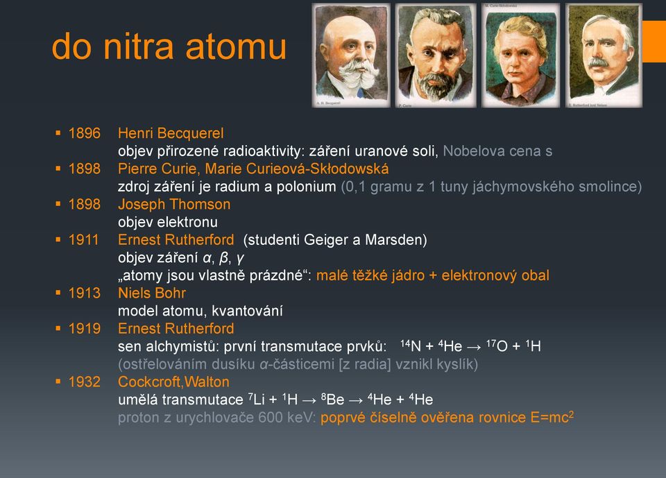 jsou vlastně prázdné : malé těžké jádro + elektronový obal Niels Bohr model atomu, kvantování Ernest Rutherford sen alchymistů: první transmutace prvků: 14 N + 4 He 17 O + 1 H