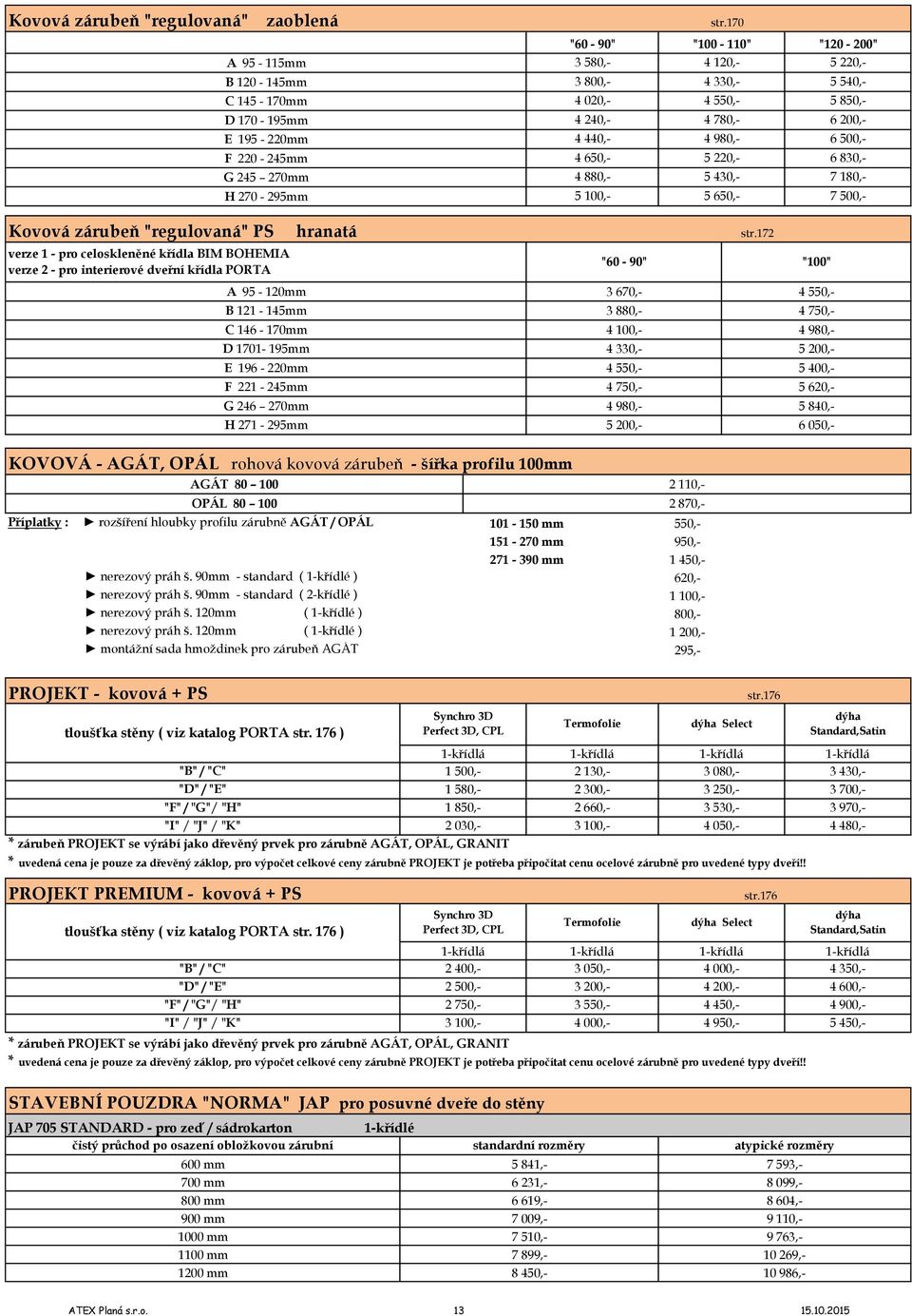270mm 4 880, 5 430, 5 650, "120 200" 5 220, 5 540, 5 850, 4 780, 6 200, 6 500, 6 830, 7 180, 7 500, Kovová zárubeň "regulovaná" PS hranatá str.
