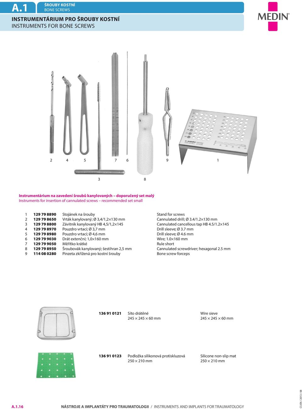 5/1.2 145 4 129 79 8970 Pouzdro vrtací; Ø 3,7 mm Drill sleeve; Ø 3.7 mm 5 129 79 8980 Pouzdro vrtací; Ø 4,6 mm Drill sleeve; Ø 4.6 mm 6 129 79 9030 Drát extenční; 1,0 160 mm Wire; 1.