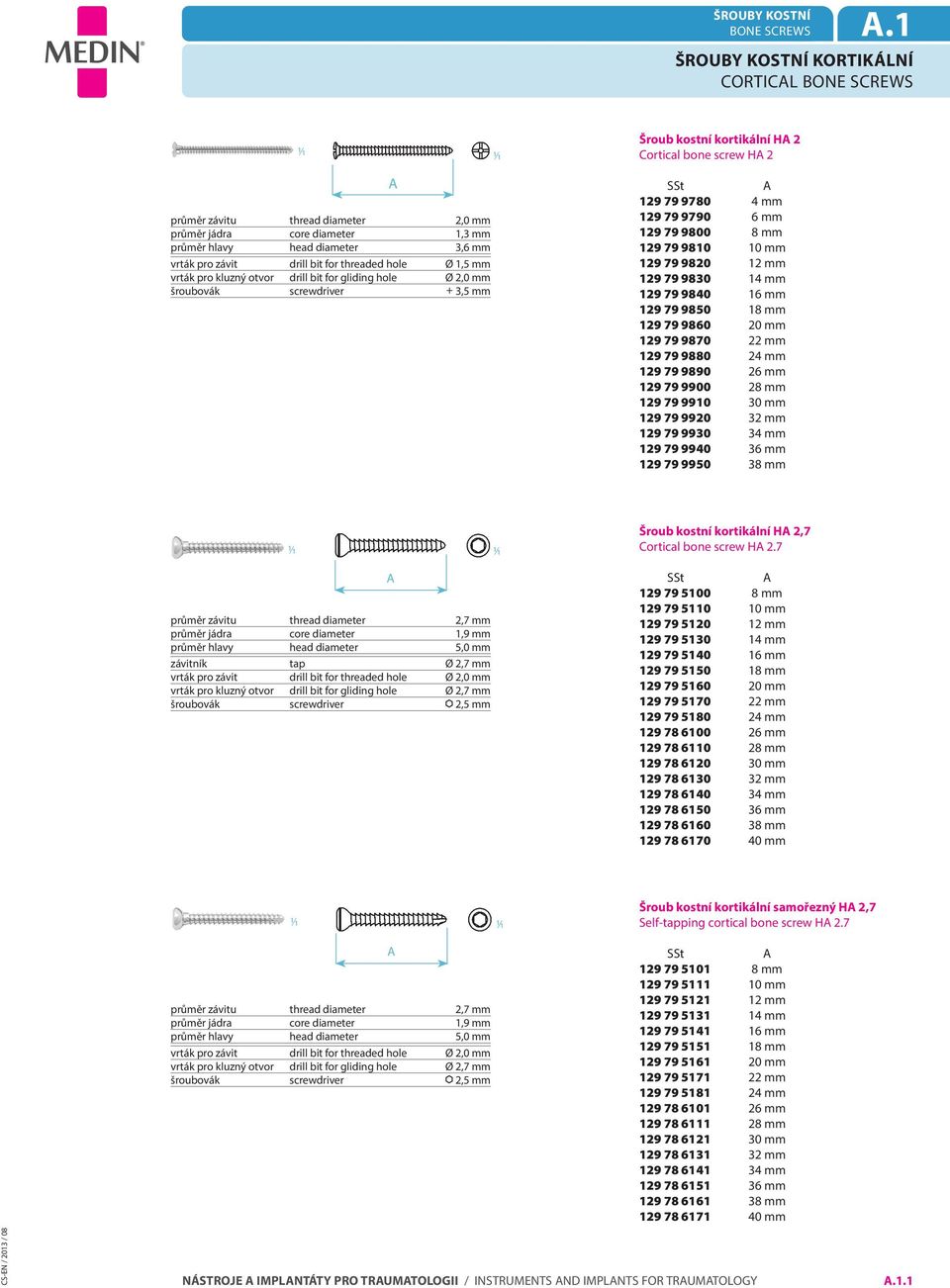 pro kluzný otvor drill bit for gliding hole Ø 2,0 mm šroubovák screwdriver + 3,5 mm Šroub kostní kortikální H 2 Cortical bone screw H 2 SSt 129 79 9780 4 mm 129 79 9790 6 mm 129 79 9800 8 mm 129 79
