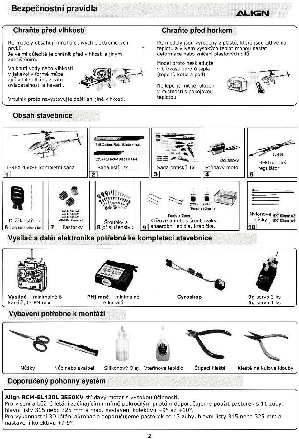 Chraňte před horkem RC modely jsou vyrobeny z plastů, které jsou citlivé na teplotu a vlivem vysokých teplot mohou nastat deformace nebo zničení plastových dílů.