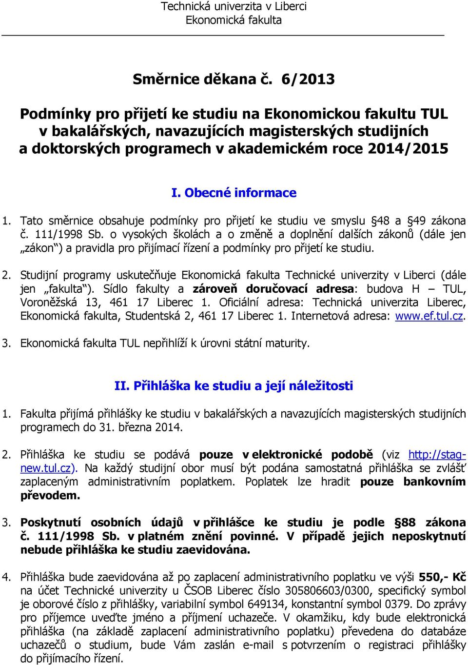 Tato směrnice obsahuje podmínky pro přijetí ke studiu ve smyslu 48 a 49 zákona č. 111/1998 Sb.