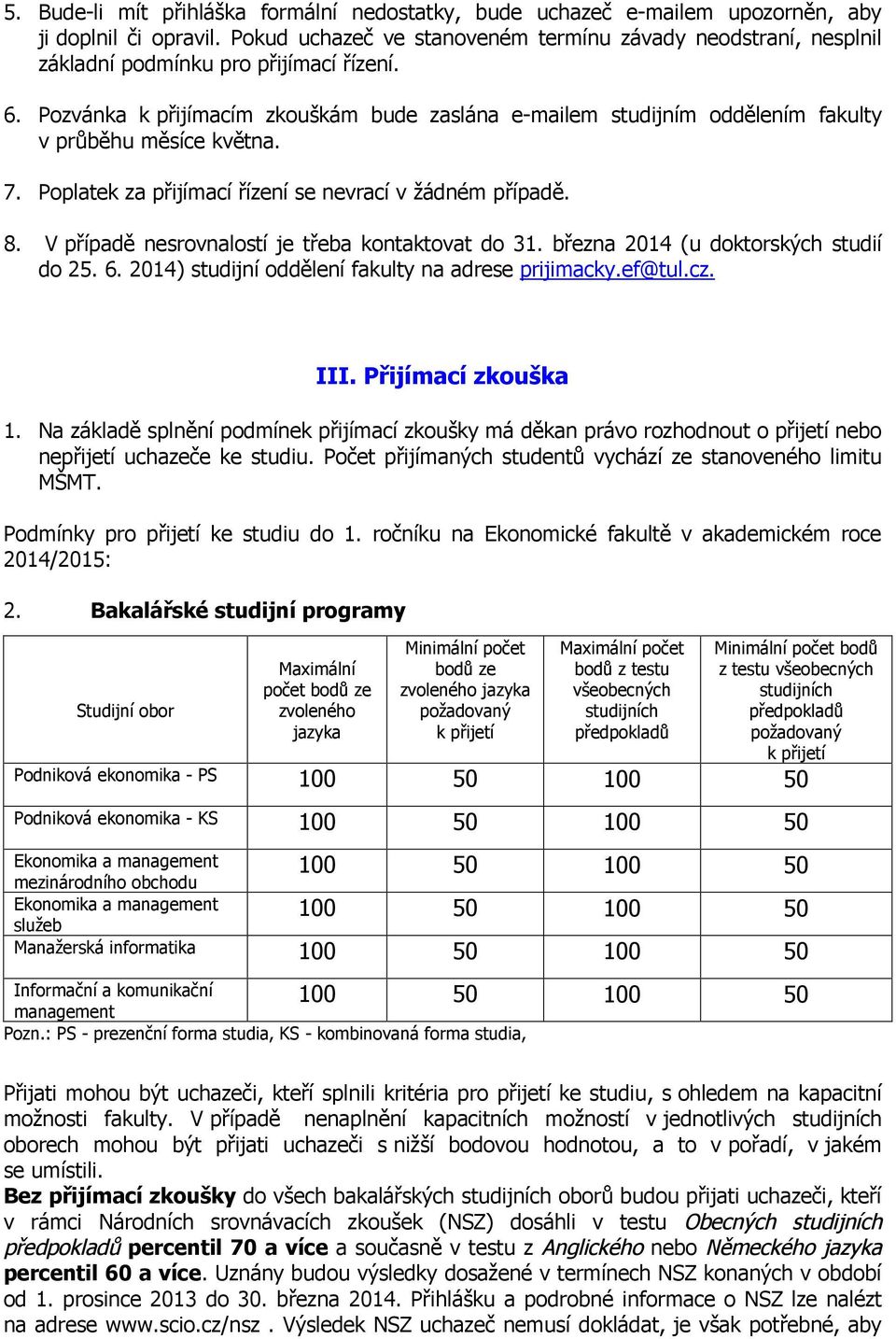 Pozvánka k přijímacím zkouškám bude zaslána e-mailem studijním oddělením fakulty v průběhu měsíce května. 7. Poplatek za přijímací řízení se nevrací v žádném případě. 8.