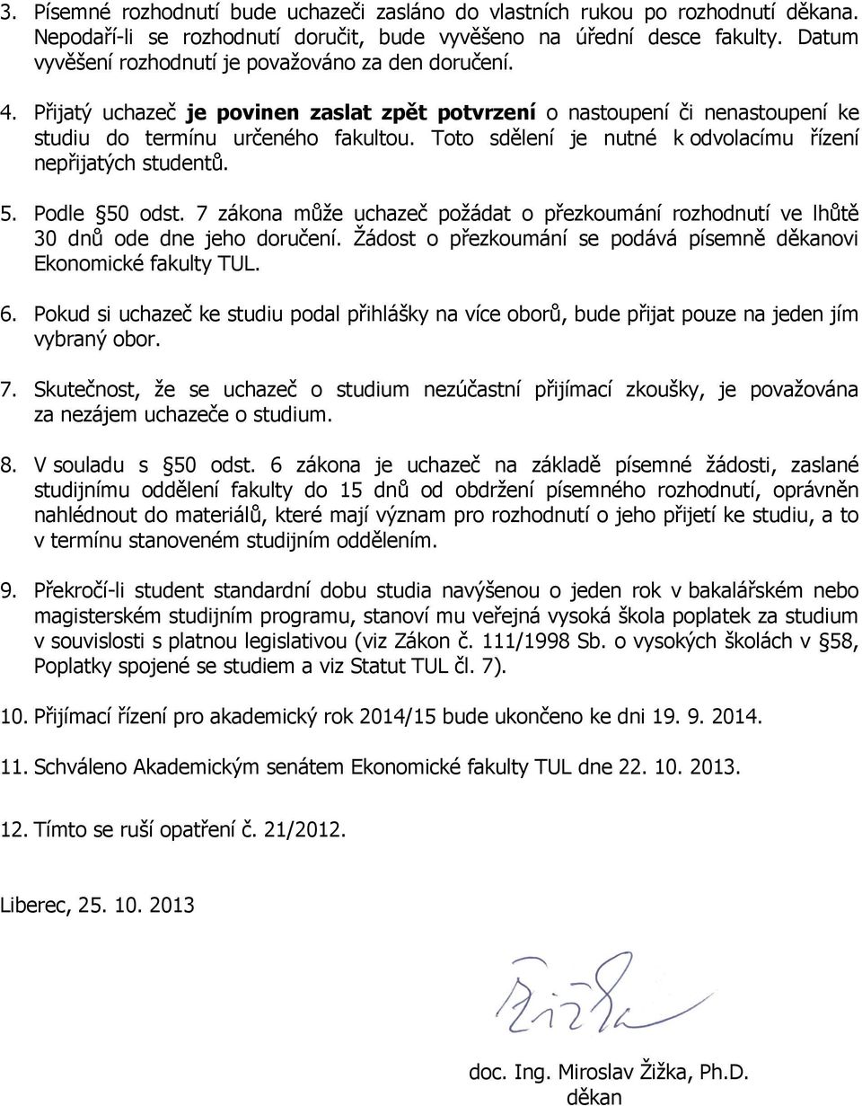 Toto sdělení je nutné k odvolacímu řízení nepřijatých studentů. 5. Podle 50 odst. 7 zákona může uchazeč požádat o přezkoumání rozhodnutí ve lhůtě 30 dnů ode dne jeho doručení.