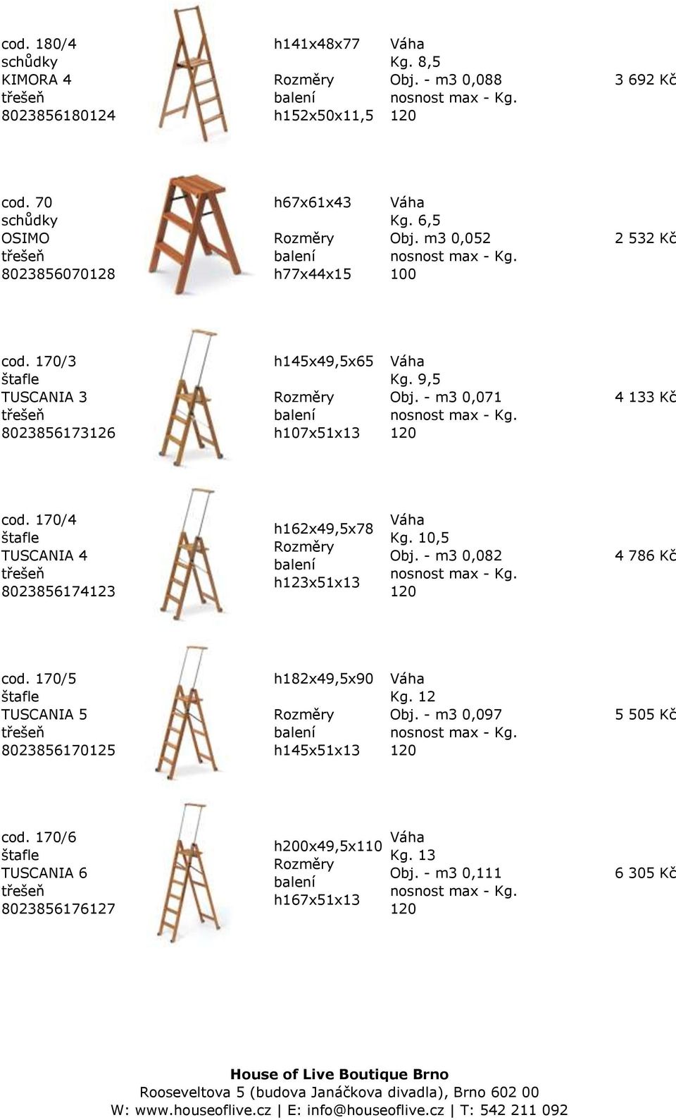 170/3 štafle TUSCANIA 3 8023856173126 h145x49,5x65 h107x51x13 Kg. 9,5 Obj. - m3 0,071 120 4 133 Kč cod.