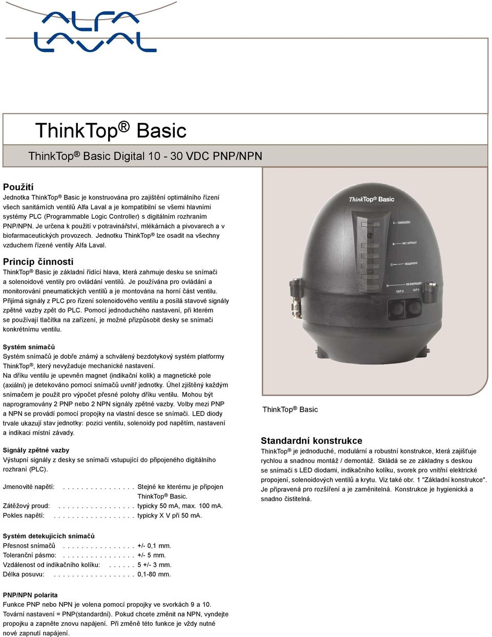 ThinkTop lze osadit na všechny vzduchem řízené ventily Alfa Laval Princip činnosti ThinkTop Basic je základní řídící hlava, která zahrnuje desku se snímači a solenoidové ventily pro ovládání ventilů