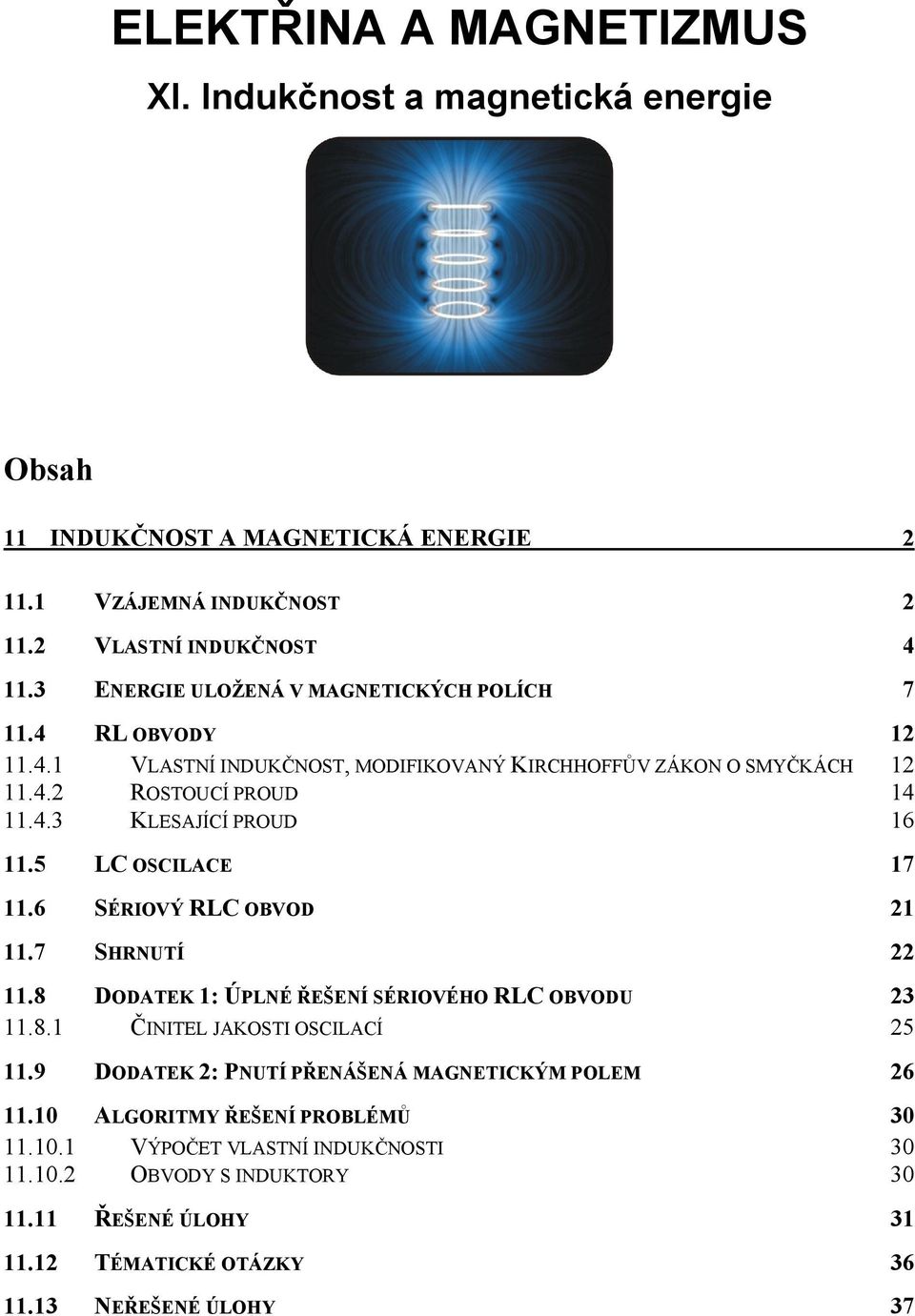 5 LC OSCILACE 17 11.6 SÉRIOVÝ RLC OBVOD 1 11.7 SHRNUTÍ 11.8 DODATEK 1: ÚPLNÉ ŘEŠENÍ SÉRIOVÉHO RLC OBVODU 3 11.8.1 ČINITEL JAKOSTI OSCILACÍ 5 11.