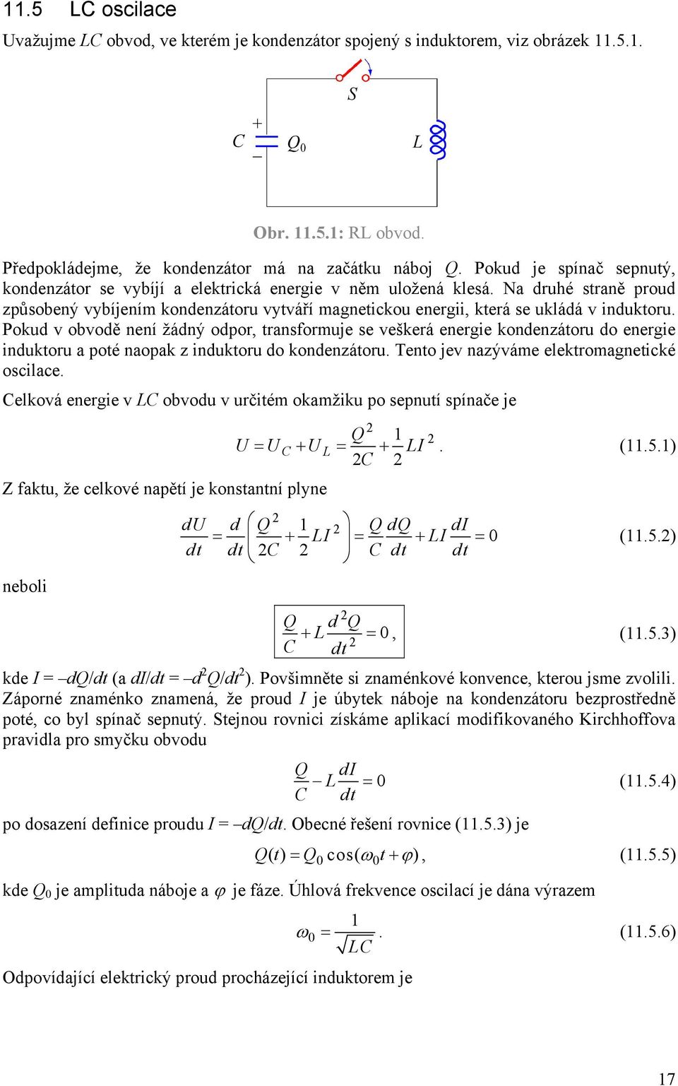 Na druhé straně proud způsobený vybíjením kondenzátoru vytváří magnetickou energii, která se ukládá v induktoru.