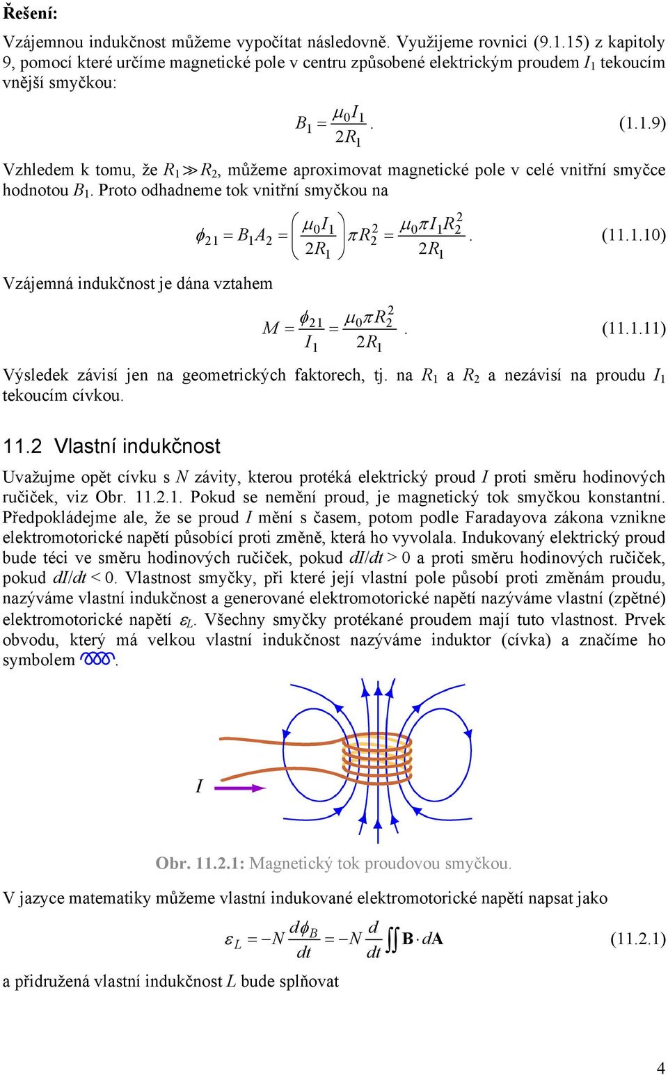 Proto odhadneme tok vnitřní smyčkou na Vzájemná indukčnost je dána vztahem φ I1 IR 1 1 BA µ = 1 = πr µ π = R1 R1 1 R 1 1. (11.1.1) M φ1 µπ = =. (11.1.11) I R Výsledek závisí jen na geometrických faktorech, tj.