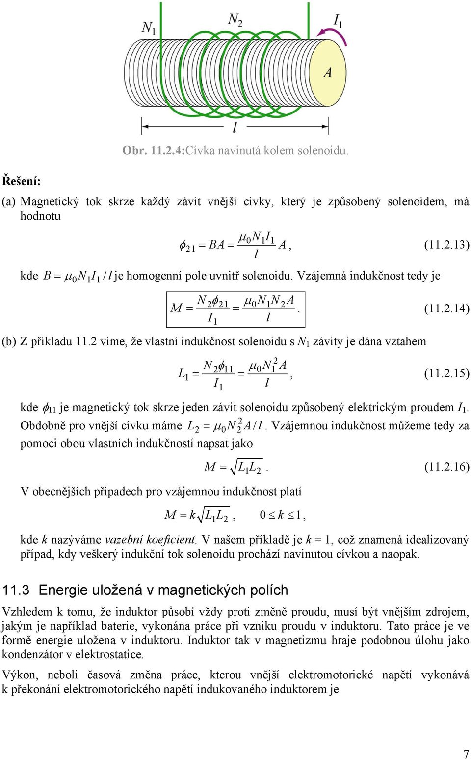 víme, že vlastní indukčnost solenoidu s N 1 závity je dána vztahem L 1 1 1 N φ11 µ N A = =, (11..15) I l kde φ 11 je magnetický tok skrze jeden závit solenoidu způsobený elektrickým proudem I 1.