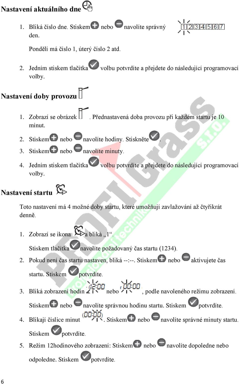 Jedním stiskem tlačítka volbu potvrdíte a přejdete do následující programovací volby. Nastavení startu Toto nastavení má 4 možné doby startu, které umožňují zavlažování až čtyřikrát denně. 1.