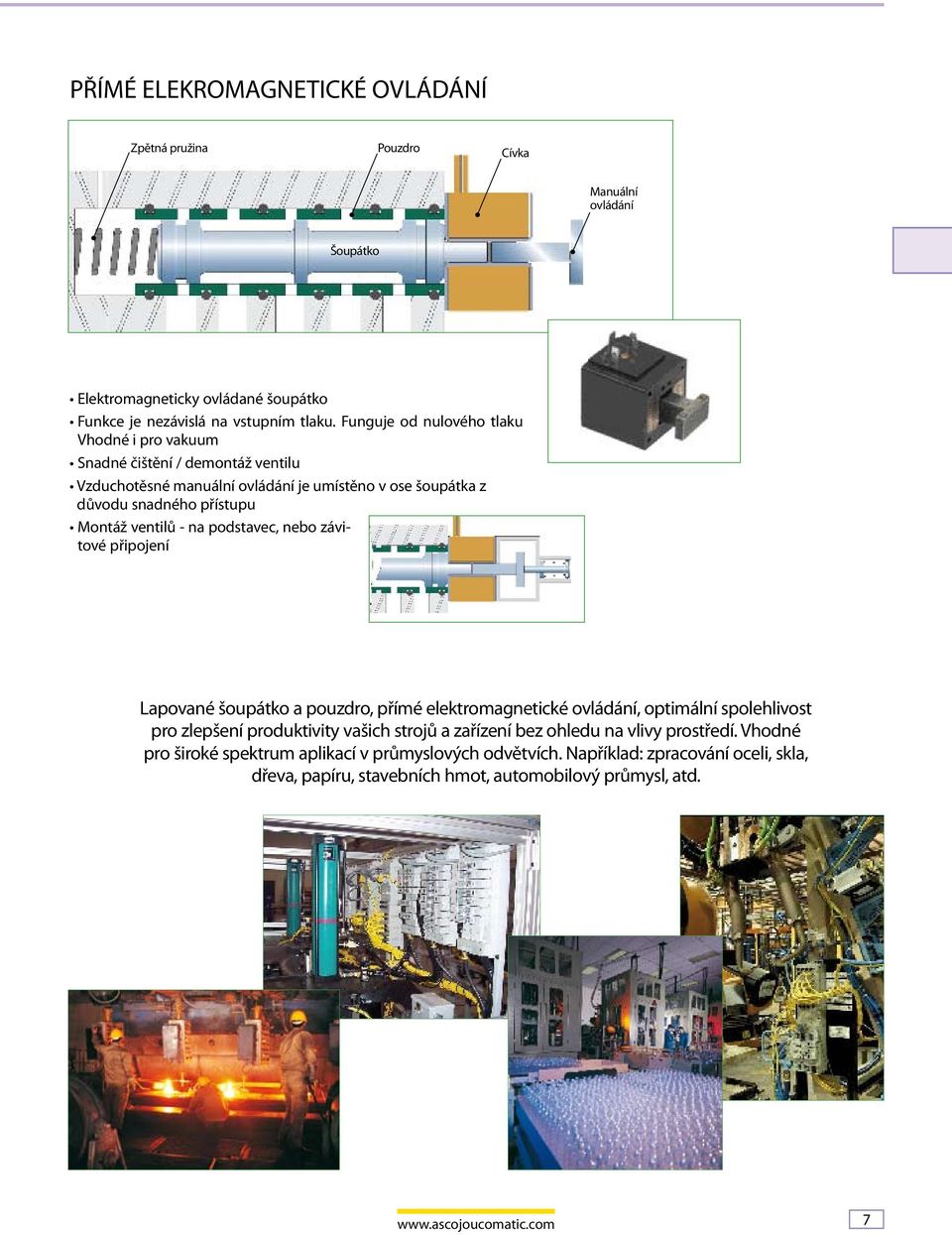 na podstavec, nebo závitové připojení Lapované šoupátko a pouzdro, přímé elektromagnetické ovládání, optimální spolehlivost pro zlepšení produktivity vašich strojů a zařízení bez