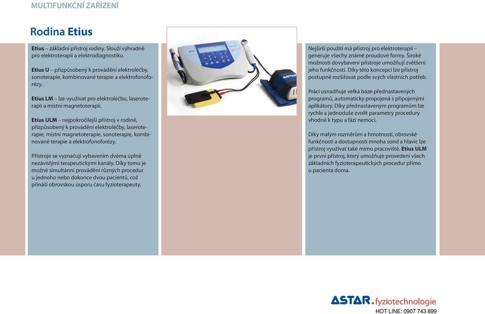Etius ULM nejpokročilejší přístroj v rodině, přizpůsobený k provádění elektroléčby, laseroterapie, místní magnetoterapie, sonoterapie, kombinované terapie a elektrofonoforézy.