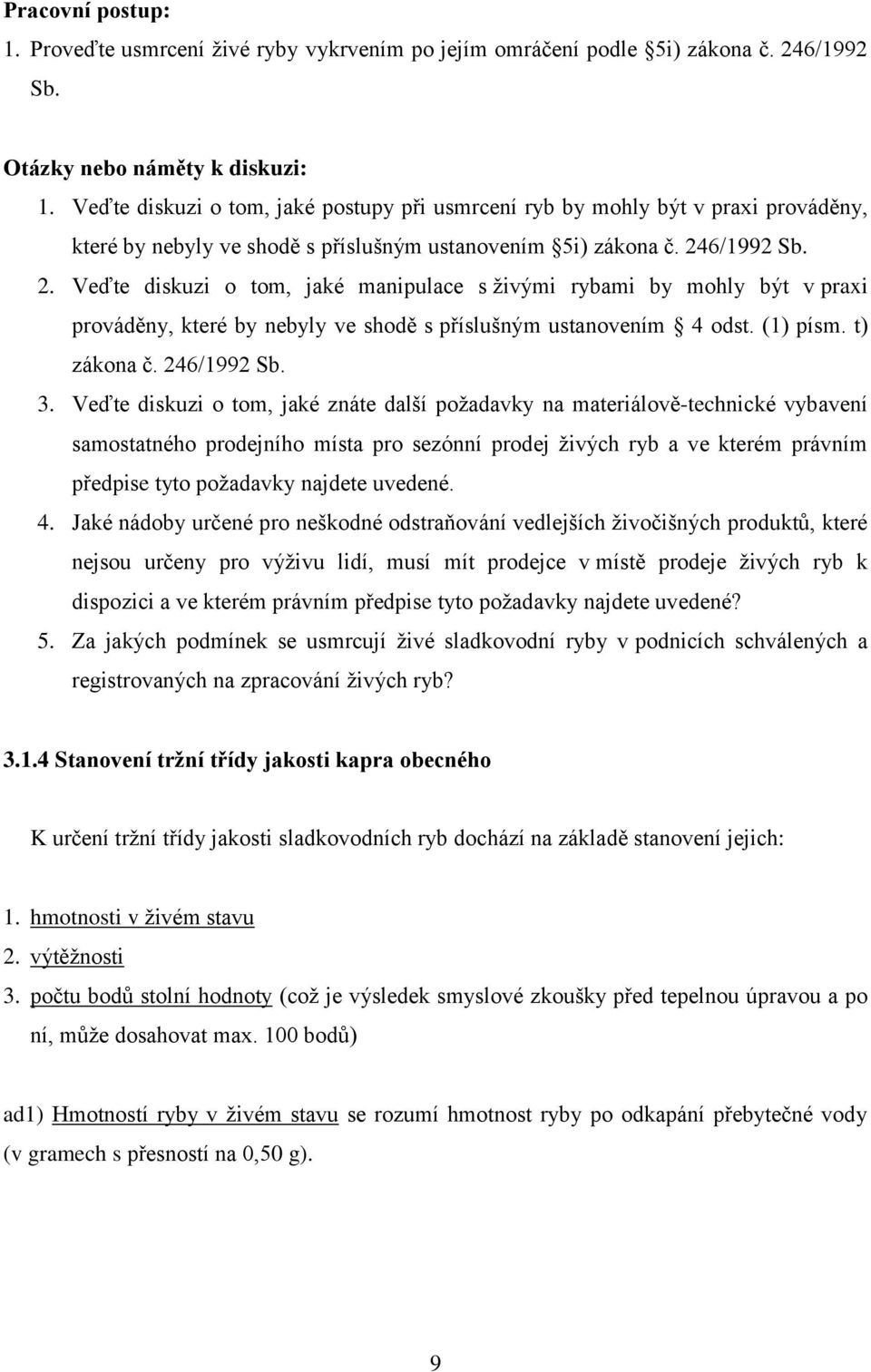 6/1992 Sb. 2. Veďte diskuzi o tom, jaké manipulace s živými rybami by mohly být v praxi prováděny, které by nebyly ve shodě s příslušným ustanovením 4 odst. (1) písm. t) zákona č. 246/1992 Sb. 3.