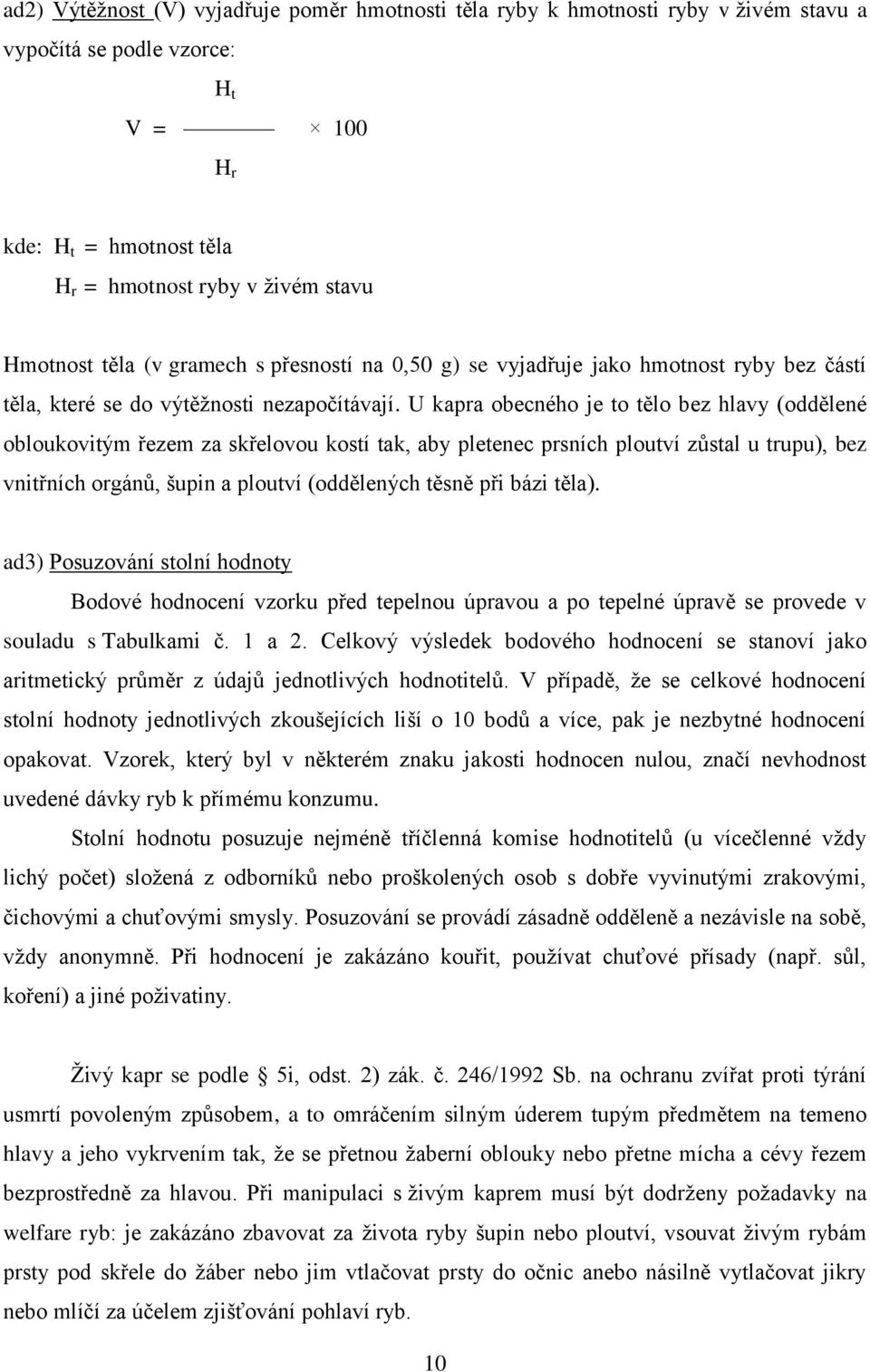 U kapra obecného je to tělo bez hlavy (oddělené obloukovitým řezem za skřelovou kostí tak, aby pletenec prsních ploutví zůstal u trupu), bez vnitřních orgánů, šupin a ploutví (oddělených těsně při