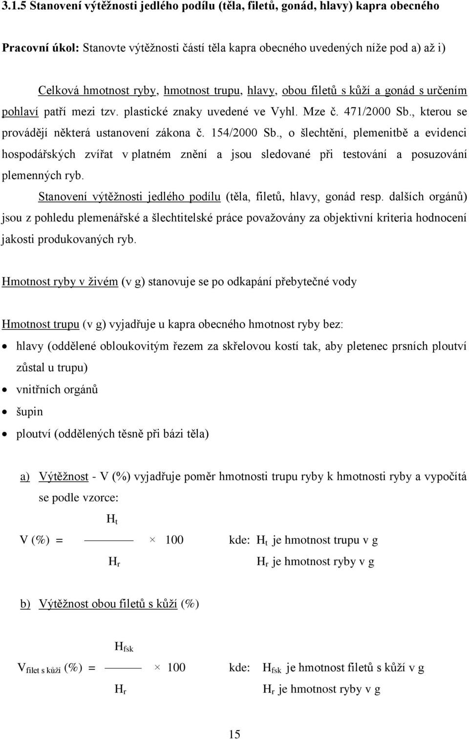 , o šlechtění, plemenitbě a evidenci hospodářských zvířat v platném znění a jsou sledované při testování a posuzování plemenných ryb.