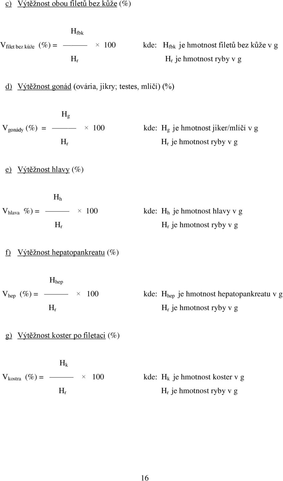 hlava %) = 100 kde: H h je hmotnost hlavy v g H r H r je hmotnost ryby v g f) Výtěžnost hepatopankreatu (%) H hep V hep (%) = 100 kde: H hep je hmotnost