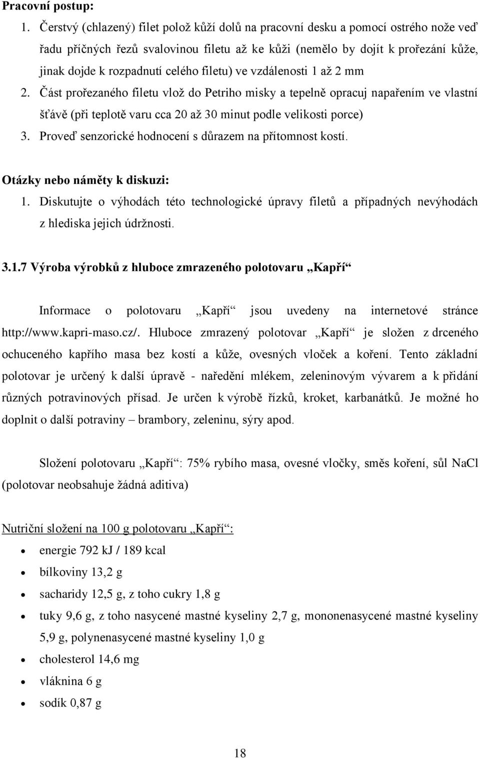 filetu) ve vzdálenosti 1 až 2 mm 2. Část prořezaného filetu vlož do Petriho misky a tepelně opracuj napařením ve vlastní šťávě (při teplotě varu cca 20 až 30 minut podle velikosti porce) 3.