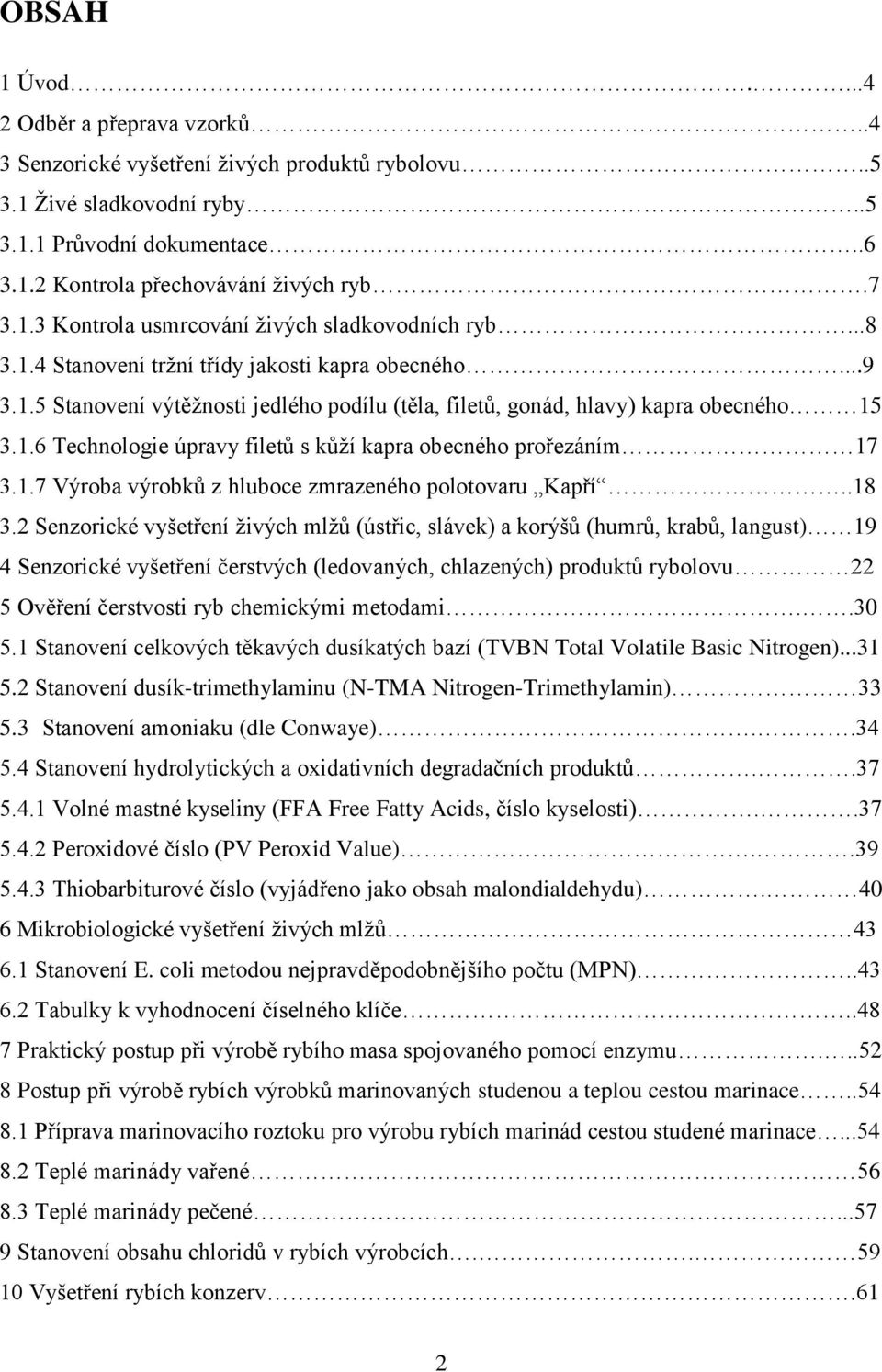 1.6 Technologie úpravy filetů s kůží kapra obecného prořezáním 17 3.1.7 Výroba výrobků z hluboce zmrazeného polotovaru Kapří..18 3.