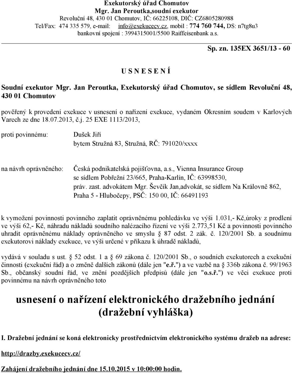 Jan Peroutka, Exekutorský úřad Chomutov, se sídlem Revoluční 48, 430 01 Chomutov pověřený k provedení exekuce v usnesení o nařízení exekuce, vydaném Okresním soudem v Karlových Varech ze dne 18.07.