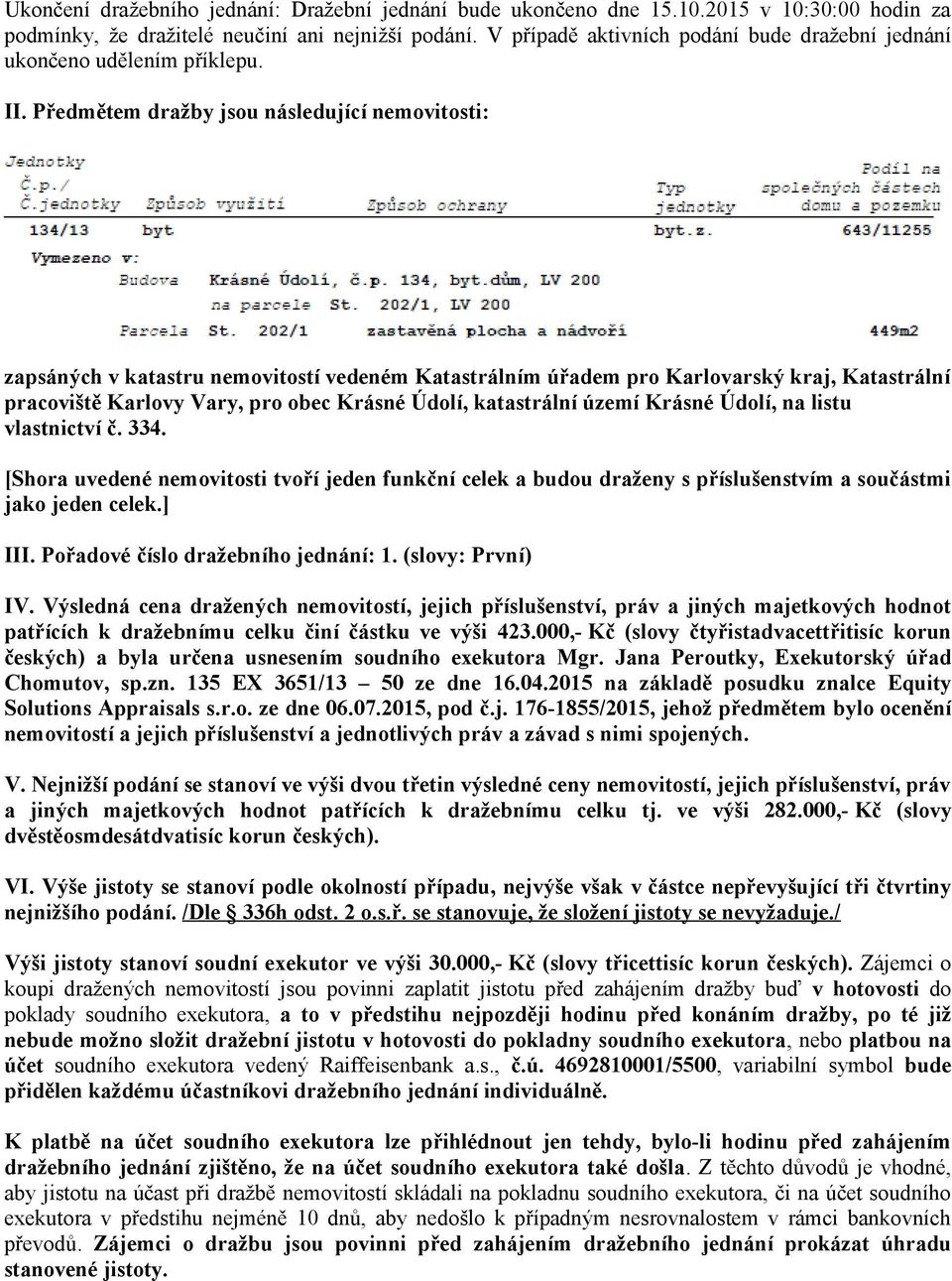 Předmětem dražby jsou následující nemovitosti: zapsáných v katastru nemovitostí vedeném Katastrálním úřadem pro Karlovarský kraj, Katastrální pracoviště Karlovy Vary, pro obec Krásné Údolí,