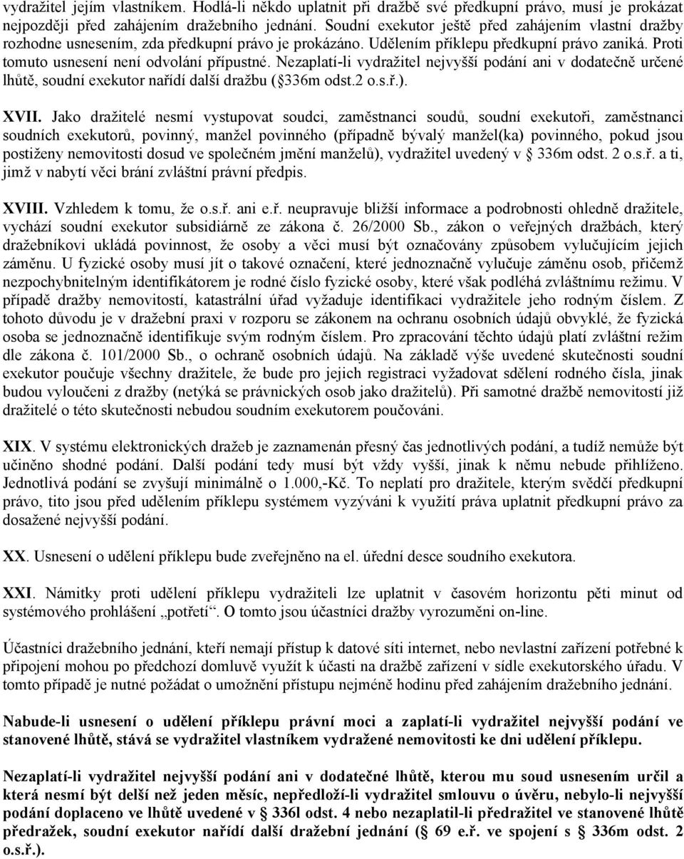 Nezaplatí-li vydražitel nejvyšší podání ani v dodatečně určené lhůtě, soudní exekutor nařídí další dražbu ( 336m odst.2 o.s.ř.). XVII.