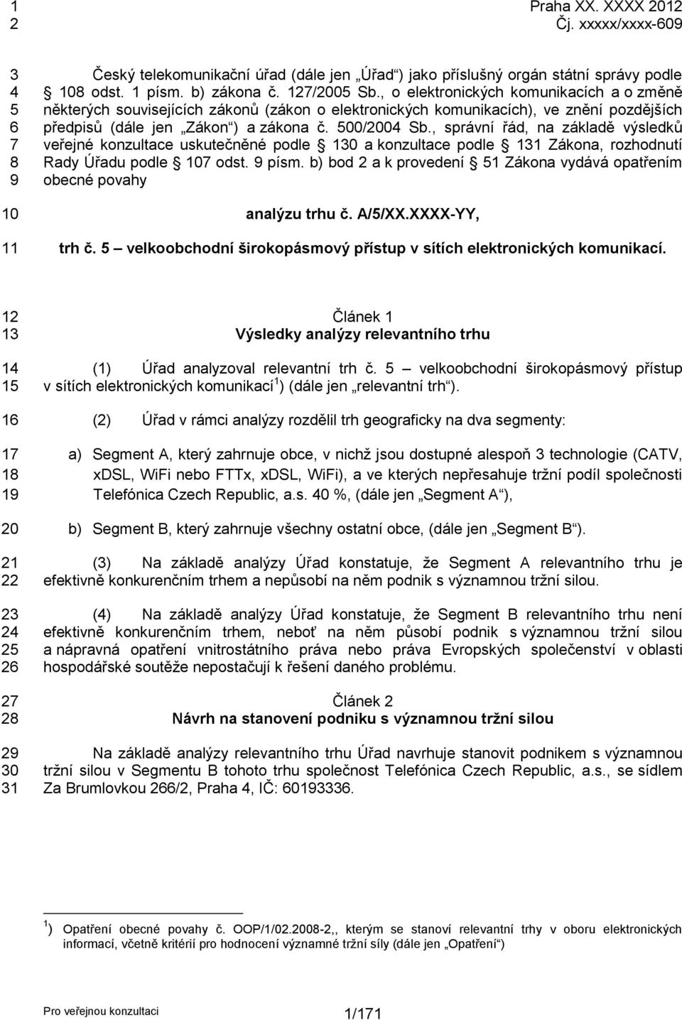 , správní řád, na základě výsledků veřejné konzultace uskutečněné podle 130 a konzultace podle 131 Zákona, rozhodnutí Rady Úřadu podle 107 odst. 9 písm.