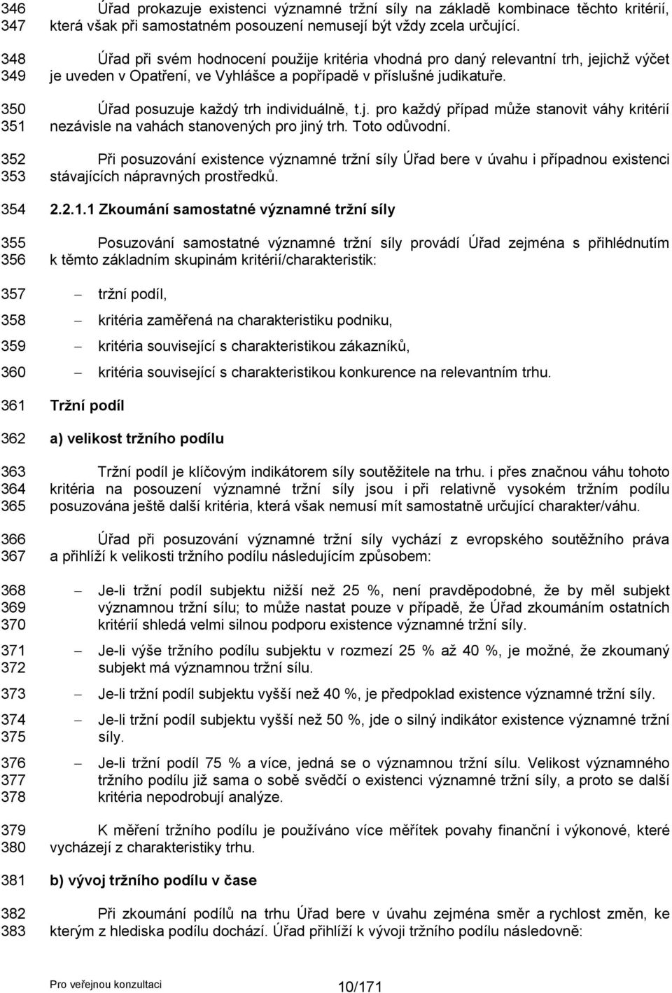 Úřad při svém hodnocení pouţije kritéria vhodná pro daný relevantní trh, jejichţ výčet je uveden v Opatření, ve Vyhlášce a popřípadě v příslušné judikatuře. Úřad posuzuje kaţdý trh individuálně, t.j. pro kaţdý případ můţe stanovit váhy kritérií nezávisle na vahách stanovených pro jiný trh.