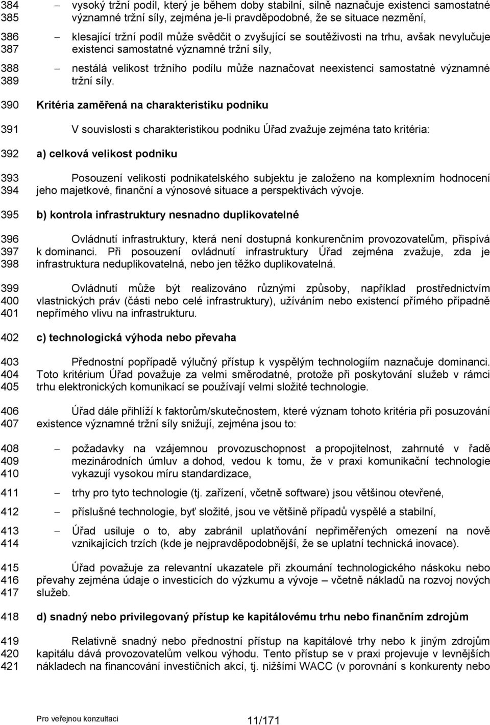 nevylučuje existenci samostatné významné trţní síly, nestálá velikost trţního podílu můţe naznačovat neexistenci samostatné významné trţní síly.