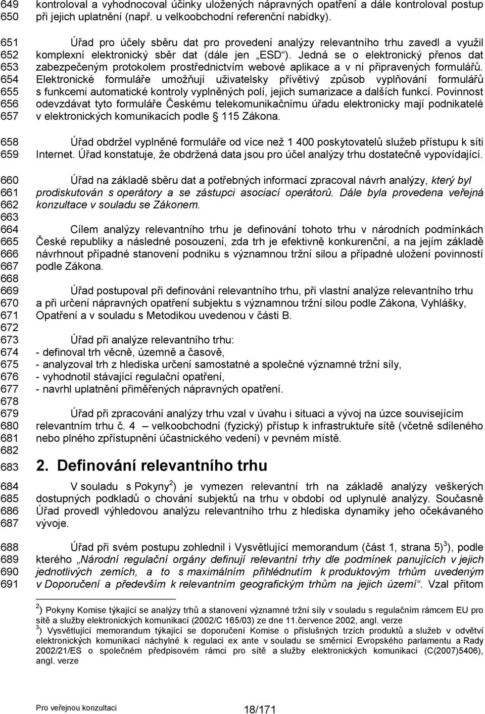 Úřad pro účely sběru dat pro provedení analýzy relevantního trhu zavedl a vyuţil komplexní elektronický sběr dat (dále jen ESD ).