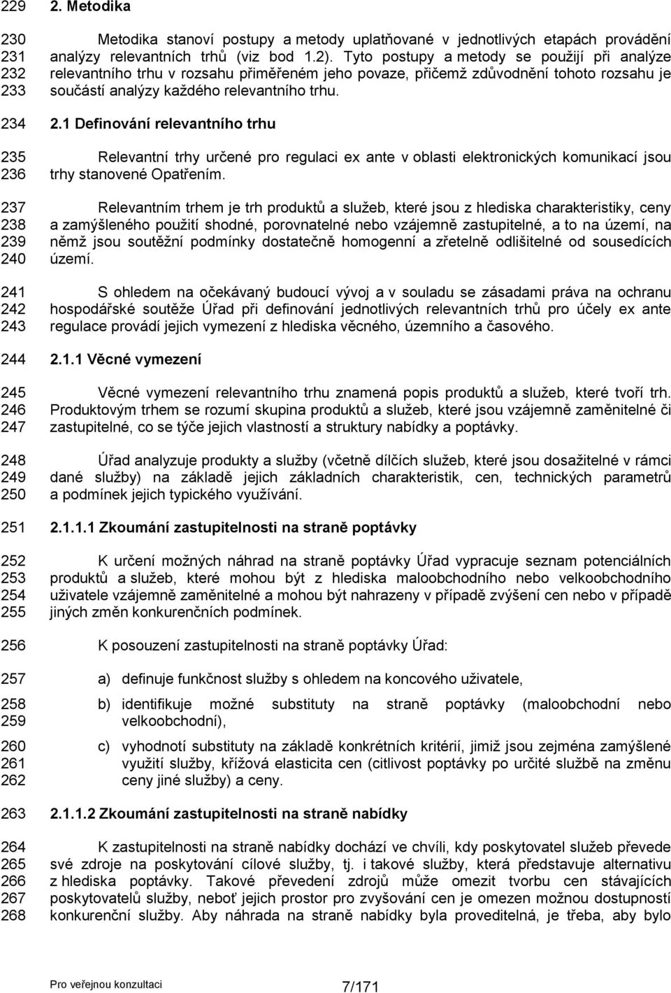 Tyto postupy a metody se pouţijí při analýze relevantního trhu v rozsahu přiměřeném jeho povaze, přičemţ zdůvodnění tohoto rozsahu je součástí analýzy kaţdého relevantního trhu. 2.