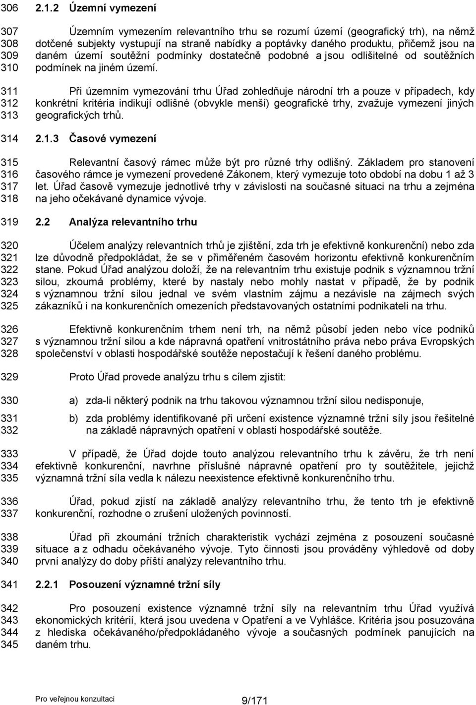 se rozumí území (geografický trh), na němţ dotčené subjekty vystupují na straně nabídky a poptávky daného produktu, přičemţ jsou na daném území soutěţní podmínky dostatečně podobné a jsou odlišitelné