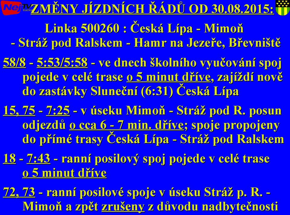 pojede v celé trase o 5 minut dříve, zajíždí nově do zastávky Sluneční (6:31) Česká Lípa 15, 75-7:25 - v úseku Mimoň - Stráž pod R.