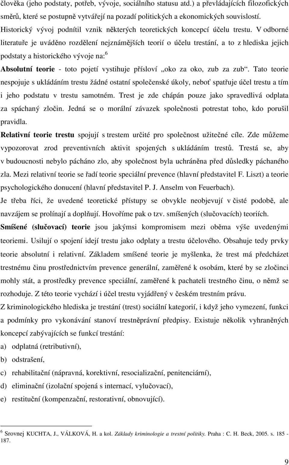 V odborné literatuře je uváděno rozdělení nejznámějších teorií o účelu trestání, a to z hlediska jejich podstaty a historického vývoje na: 6 Absolutní teorie - toto pojetí vystihuje přísloví oko za