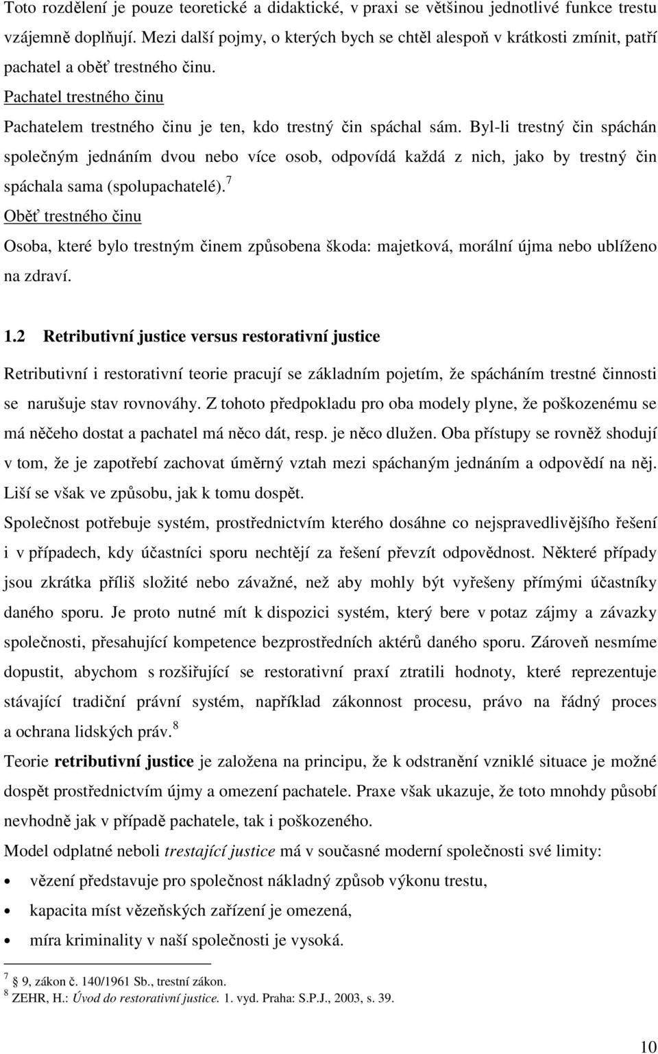 Byl-li trestný čin spáchán společným jednáním dvou nebo více osob, odpovídá každá z nich, jako by trestný čin spáchala sama (spolupachatelé).