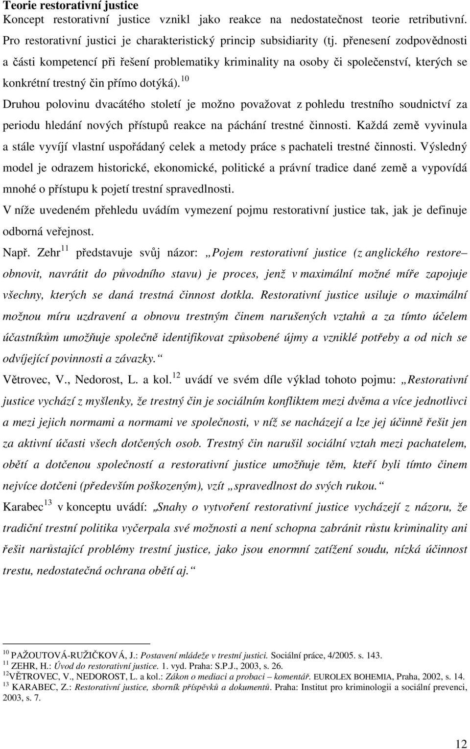 10 Druhou polovinu dvacátého století je možno považovat z pohledu trestního soudnictví za periodu hledání nových přístupů reakce na páchání trestné činnosti.