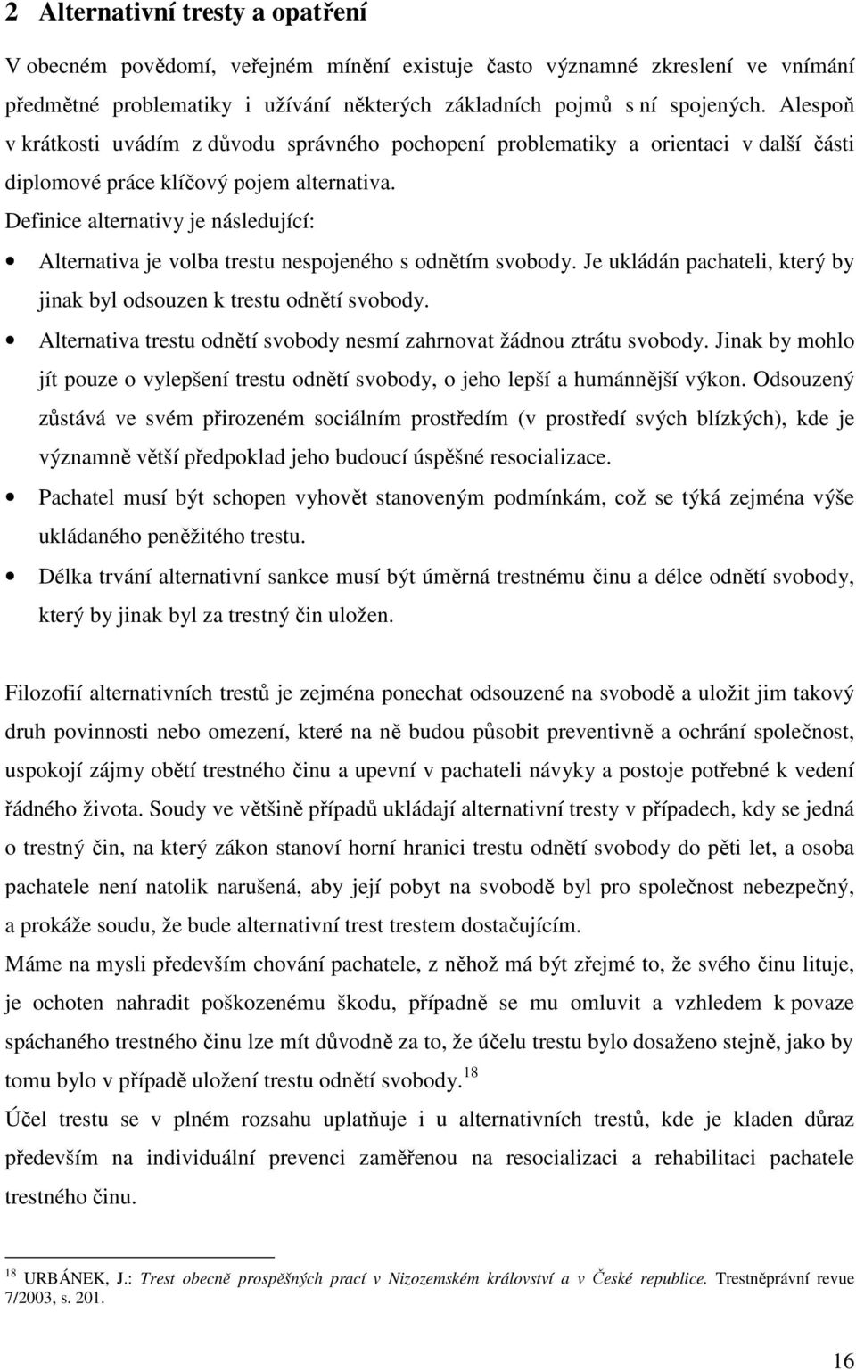 Definice alternativy je následující: Alternativa je volba trestu nespojeného s odnětím svobody. Je ukládán pachateli, který by jinak byl odsouzen k trestu odnětí svobody.