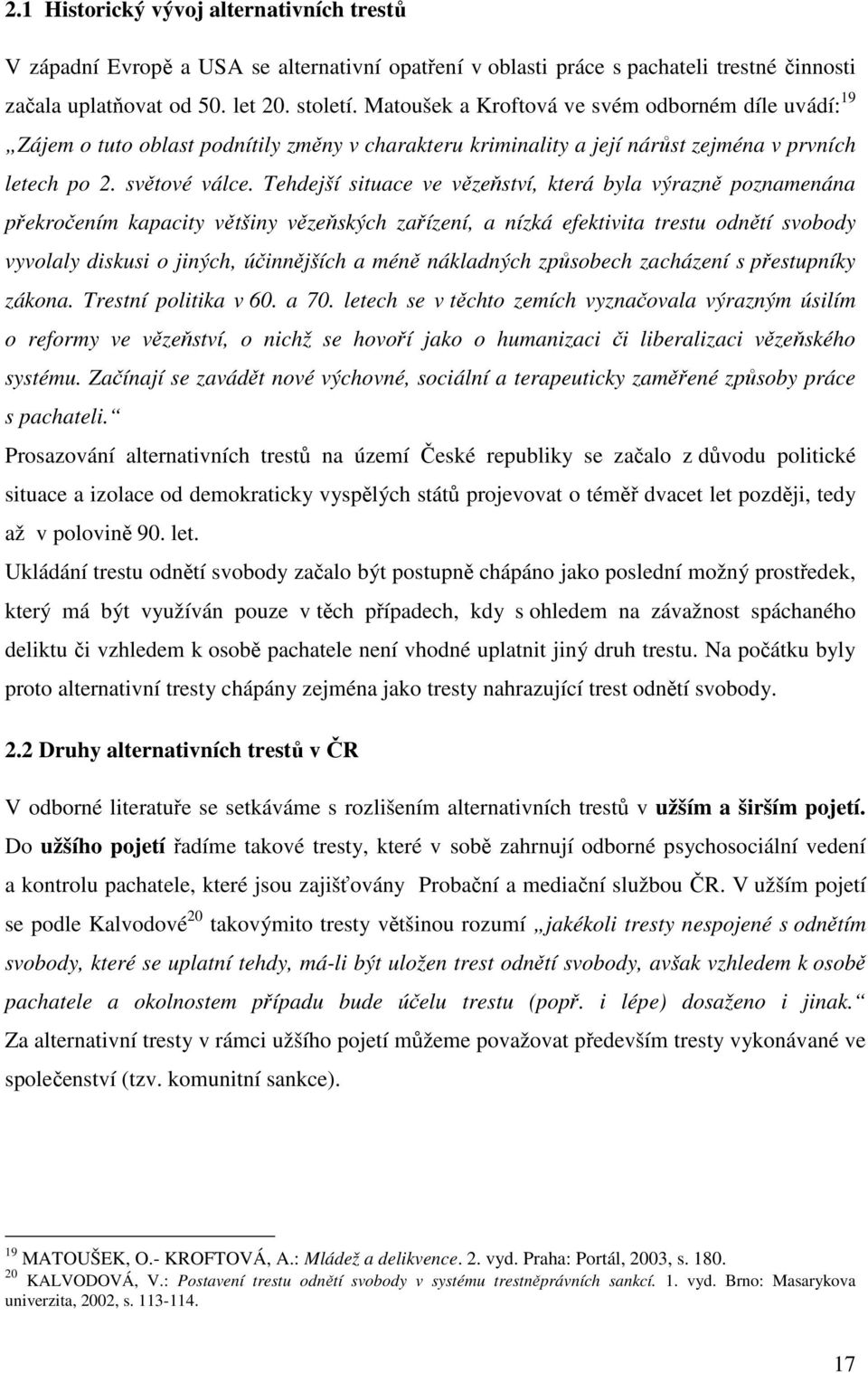 Tehdejší situace ve vězeňství, která byla výrazně poznamenána překročením kapacity většiny vězeňských zařízení, a nízká efektivita trestu odnětí svobody vyvolaly diskusi o jiných, účinnějších a méně