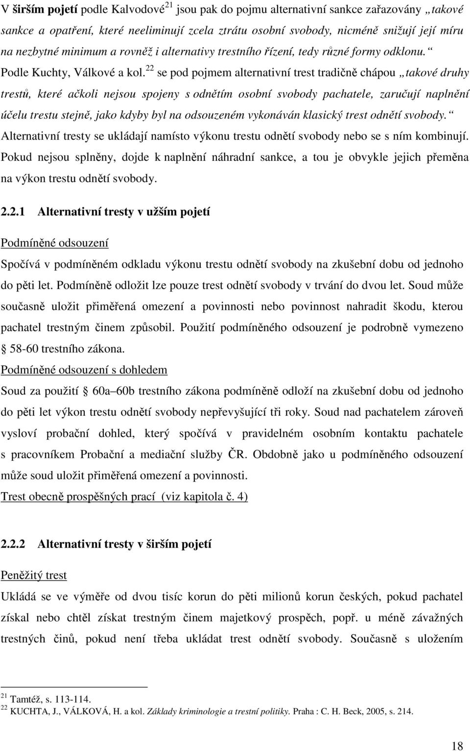 22 se pod pojmem alternativní trest tradičně chápou takové druhy trestů, které ačkoli nejsou spojeny s odnětím osobní svobody pachatele, zaručují naplnění účelu trestu stejně, jako kdyby byl na