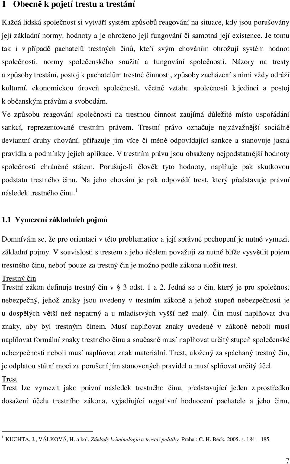 Názory na tresty a způsoby trestání, postoj k pachatelům trestné činnosti, způsoby zacházení s nimi vždy odráží kulturní, ekonomickou úroveň společnosti, včetně vztahu společnosti k jedinci a postoj