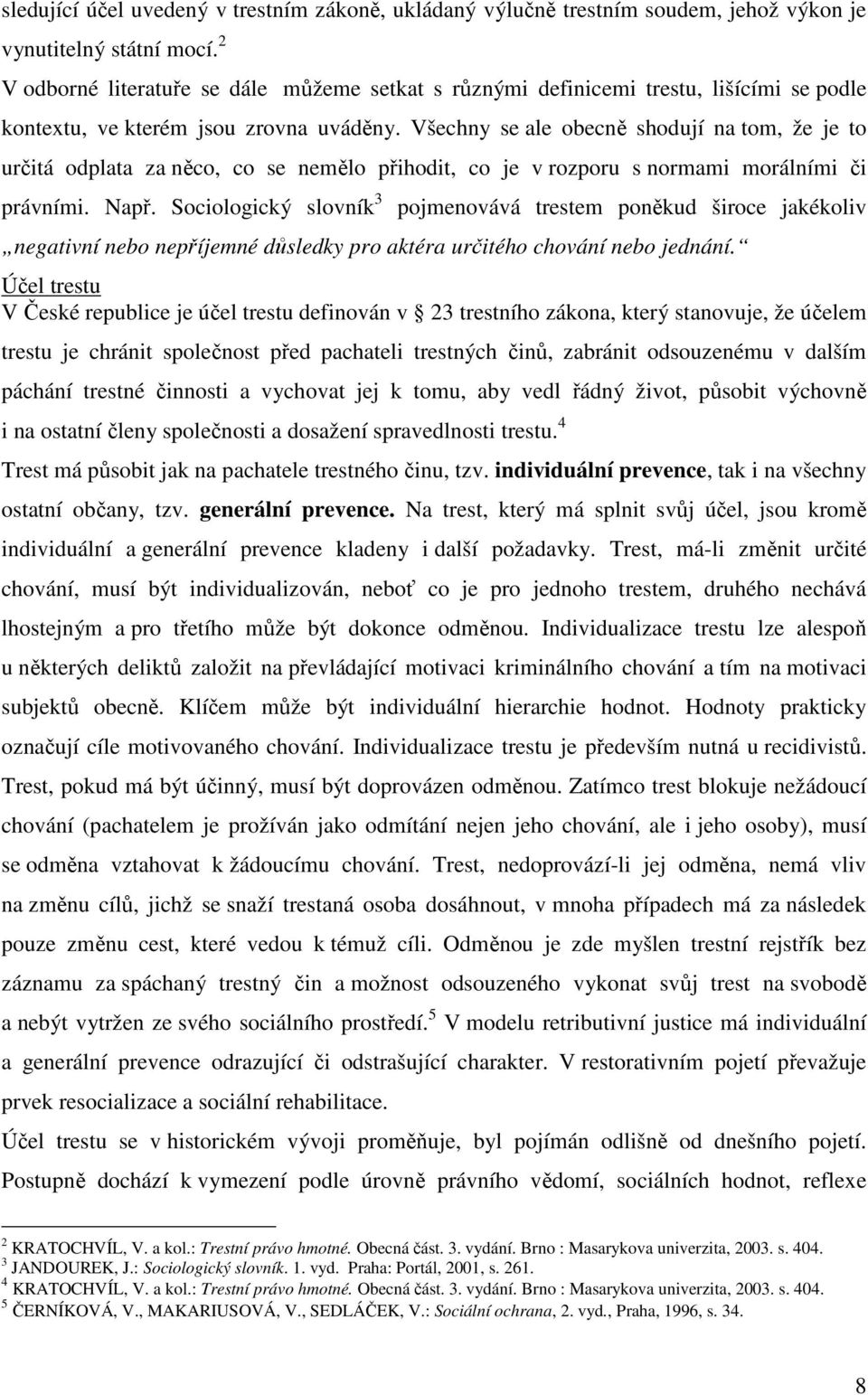 Všechny se ale obecně shodují na tom, že je to určitá odplata za něco, co se nemělo přihodit, co je v rozporu s normami morálními či právními. Např.