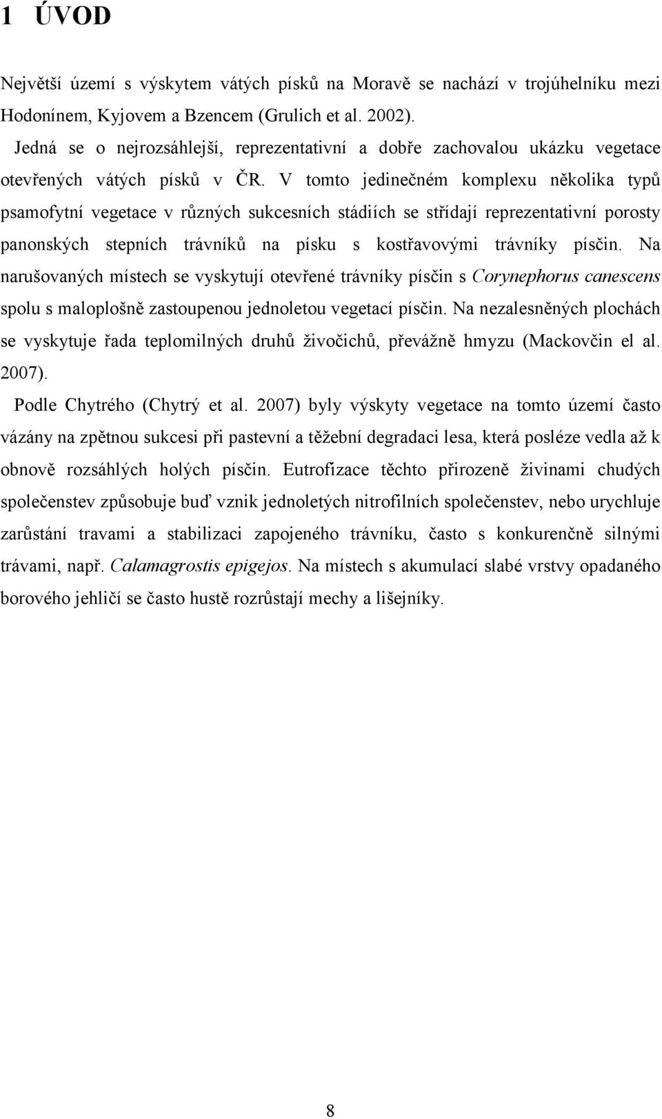 V tomto jedinečném komplexu několika typů psamofytní vegetace v různých sukcesních stádiích se střídají reprezentativní porosty panonských stepních trávníků na písku s kostřavovými trávníky písčin.