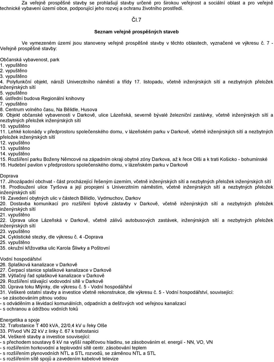 vypuštěno 2. vypuštěno 3. vypuštěno 4. Polyfunkční objekt, nároží Univerzitního náměstí a třídy 17. listopadu, včetně inženýrských sítí a nezbytných přeložek inženýrských sítí 5. vypuštěno 6.