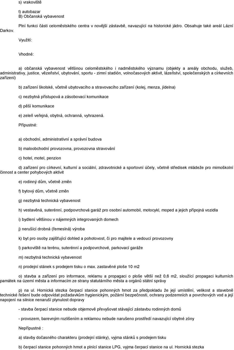 sportu - zimní stadión, volnočasových aktivit, lázeňství, společenských a církevních zařízení) b) zařízení školské, včetně ubytovacího a stravovacího zařízení (kolej, menza, jídelna) c) nezbytná