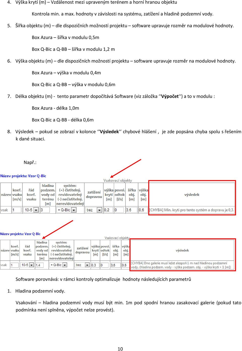 Výška objektu (m) dle dispozičních možností projektu software upravuje rozměr na modulové hodnoty. Box Azura výška v modulu 0,4m Box Q-Bic a Q-BB výška v modulu 0,6m 7.