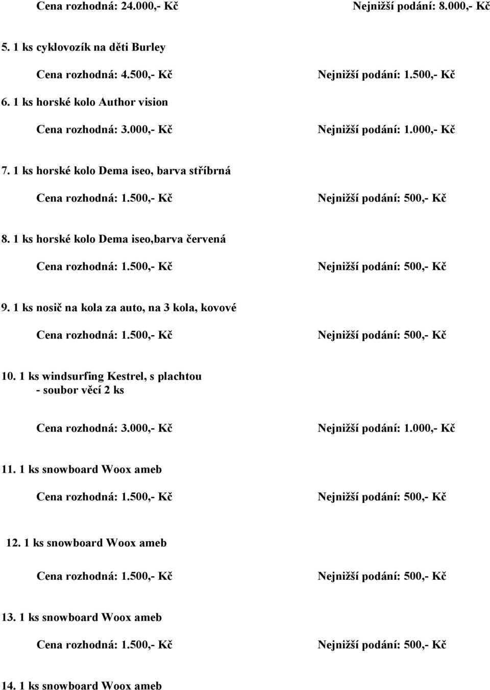 1 ks horské kolo Dema iseo,barva červená 9. 1 ks nosič na kola za auto, na 3 kola, kovové 10.