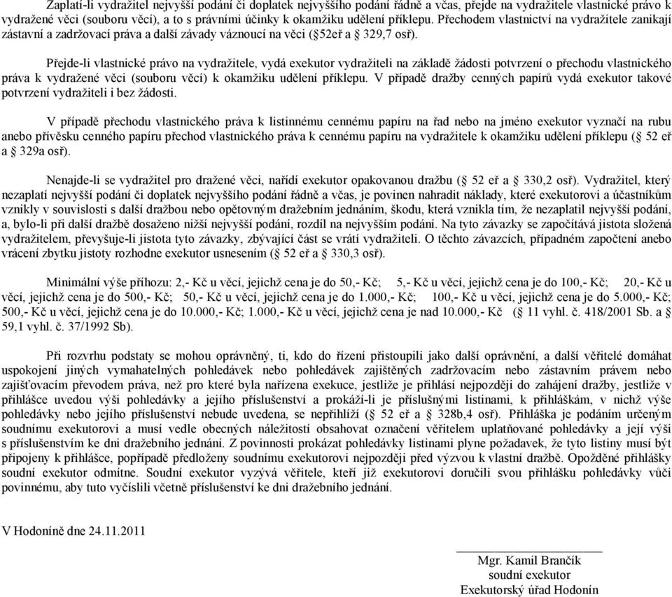 Přejde-li vlastnické právo na vydražitele, vydá exekutor vydražiteli na základě žádosti potvrzení o přechodu vlastnického práva k vydražené věci (souboru věcí) k okamžiku udělení příklepu.