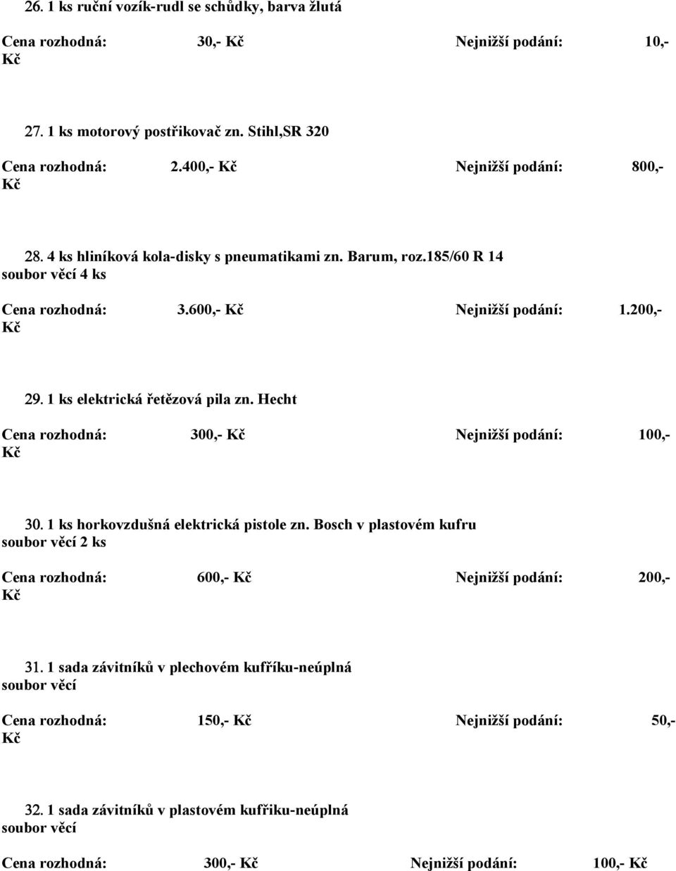 200,- Kč 29. 1 ks elektrická řetězová pila zn. Hecht Nejnižší podání: 100,- Kč 30. 1 ks horkovzdušná elektrická pistole zn.