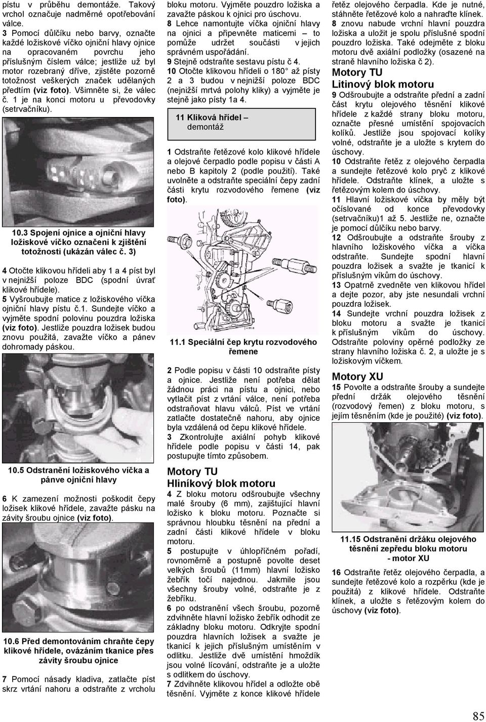 veškerých značek udělaných předtím (viz foto). Všimněte si, že válec č. 1 je na konci motoru u převodovky (setrvačníku). 10.